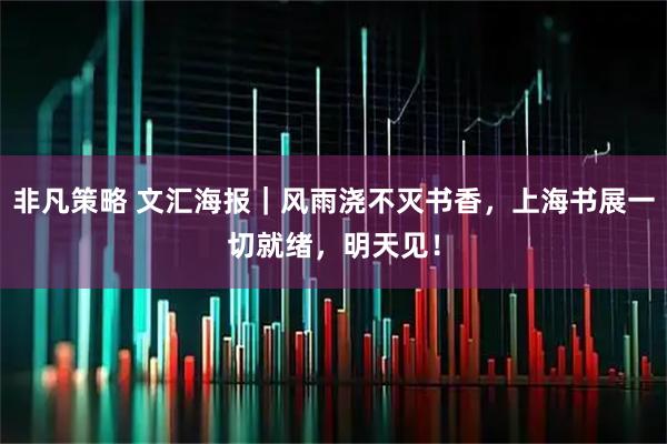 非凡策略 文汇海报｜风雨浇不灭书香，上海书展一切就绪，明天见！